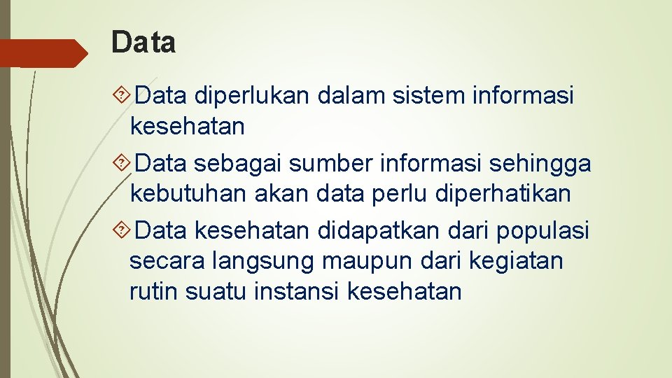 Data diperlukan dalam sistem informasi kesehatan Data sebagai sumber informasi sehingga kebutuhan akan data