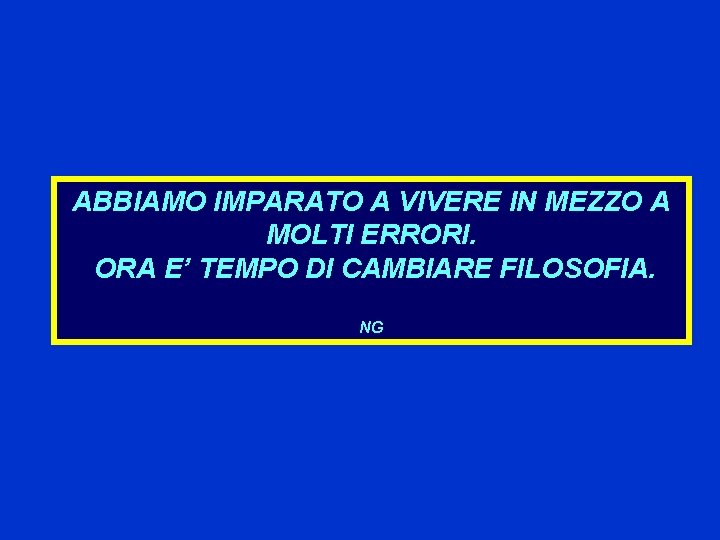 ABBIAMO IMPARATO A VIVERE IN MEZZO A MOLTI ERRORI. ORA E’ TEMPO DI CAMBIARE