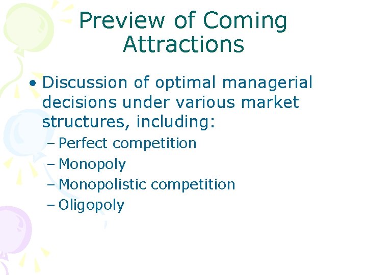 Preview of Coming Attractions • Discussion of optimal managerial decisions under various market structures,