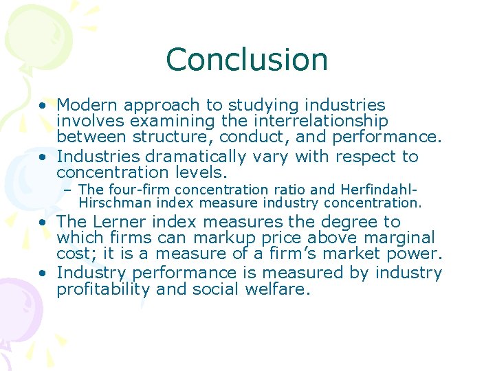 Conclusion • Modern approach to studying industries involves examining the interrelationship between structure, conduct,