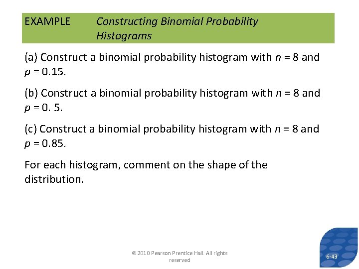 EXAMPLE Constructing Binomial Probability Histograms (a) Construct a binomial probability histogram with n =