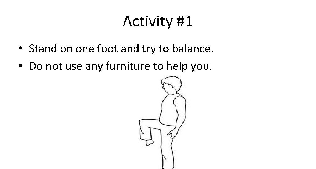 Activity #1 • Stand on one foot and try to balance. • Do not