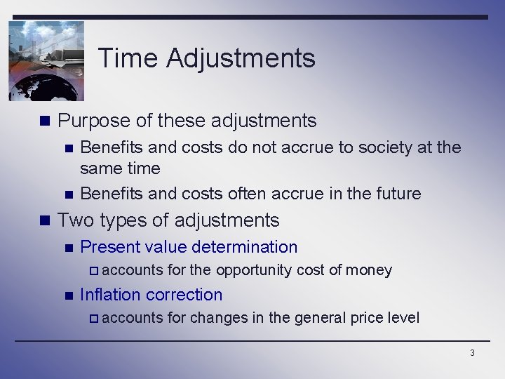 Time Adjustments n Purpose of these adjustments n n Benefits and costs do not