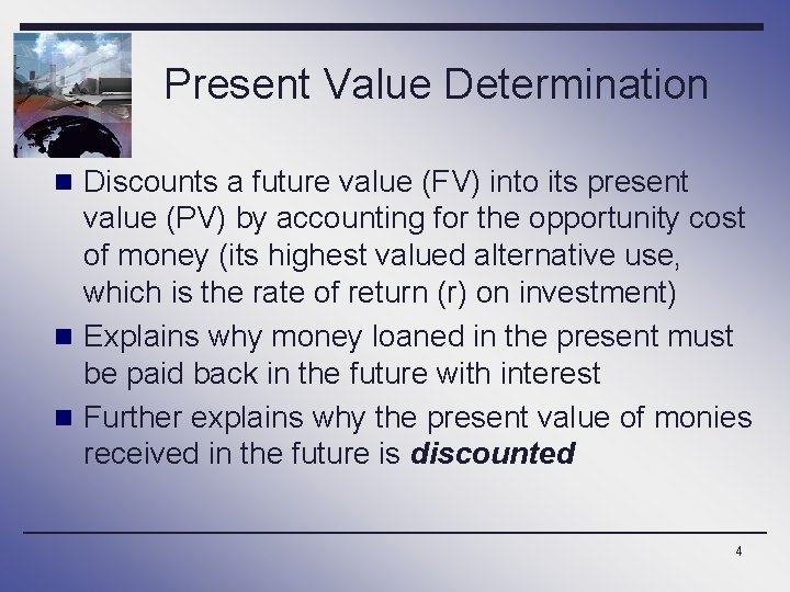 Present Value Determination n Discounts a future value (FV) into its present value (PV)