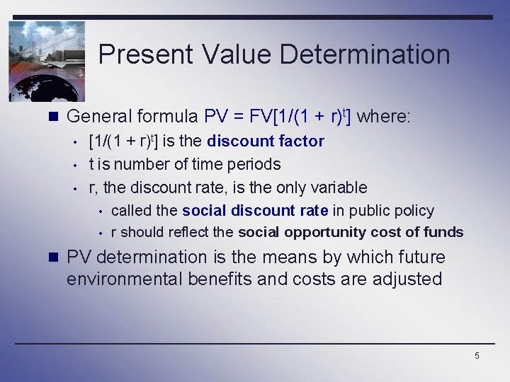 Present Value Determination n General formula PV = FV[1/(1 + r)t] where: • [1/(1