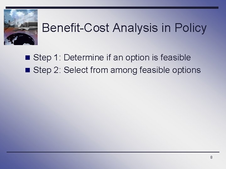 Benefit-Cost Analysis in Policy n Step 1: Determine if an option is feasible n
