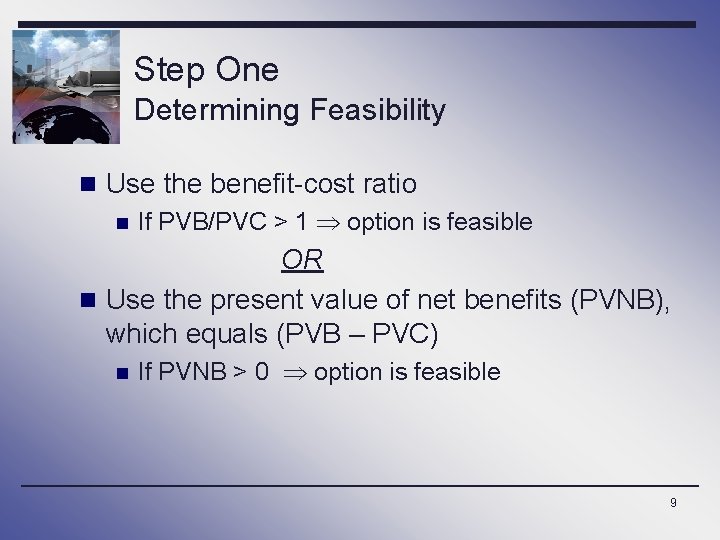 Step One Determining Feasibility n Use the benefit-cost ratio n If PVB/PVC > 1