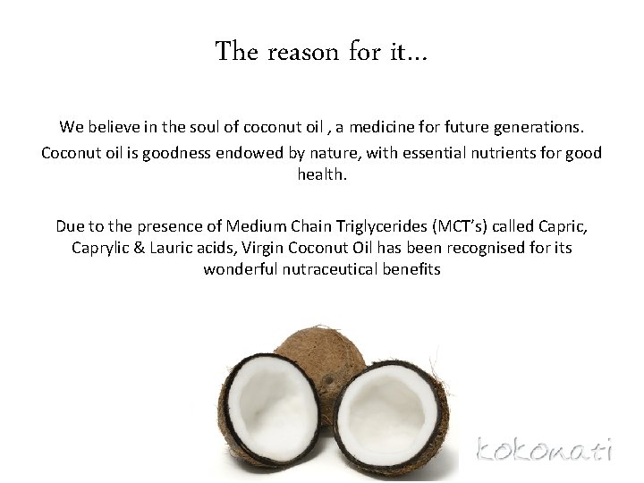 The reason for it… We believe in the soul of coconut oil , a