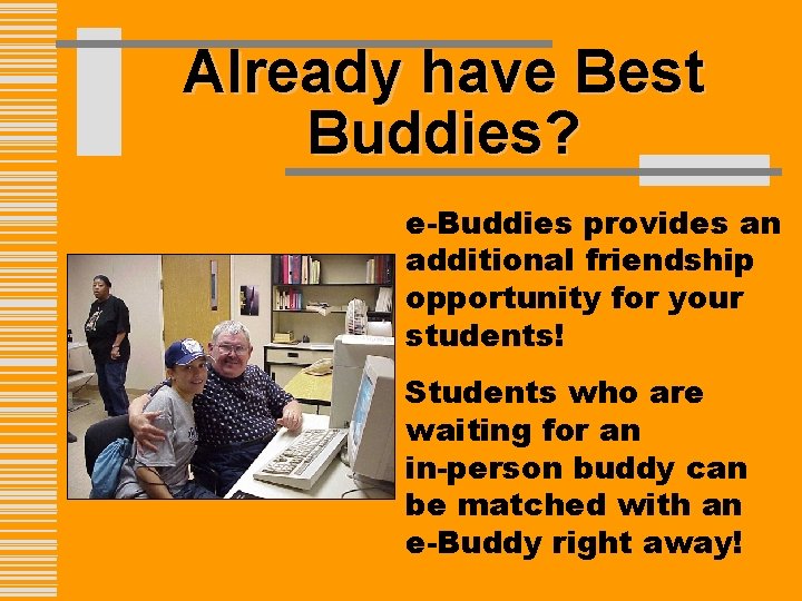 Already have Best Buddies? e-Buddies provides an additional friendship opportunity for your students! Students
