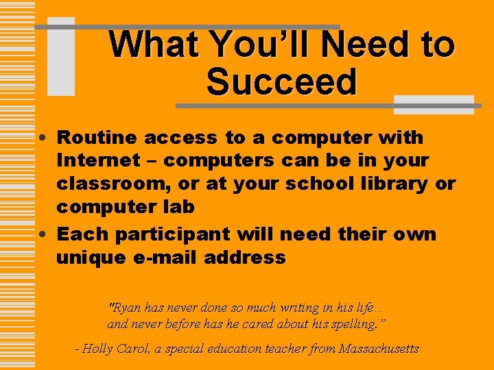 What You’ll Need to Succeed • Routine access to a computer with Internet –