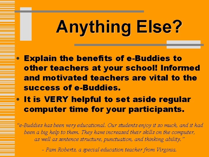 Anything Else? • Explain the benefits of e-Buddies to other teachers at your school!