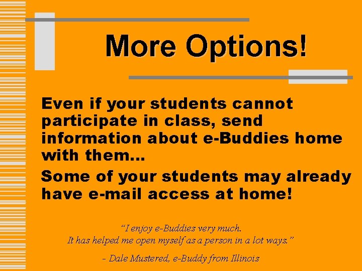 More Options! Even if your students cannot participate in class, send information about e-Buddies