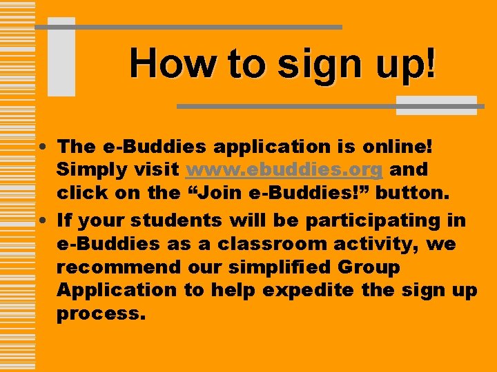 How to sign up! • The e-Buddies application is online! Simply visit www. ebuddies.