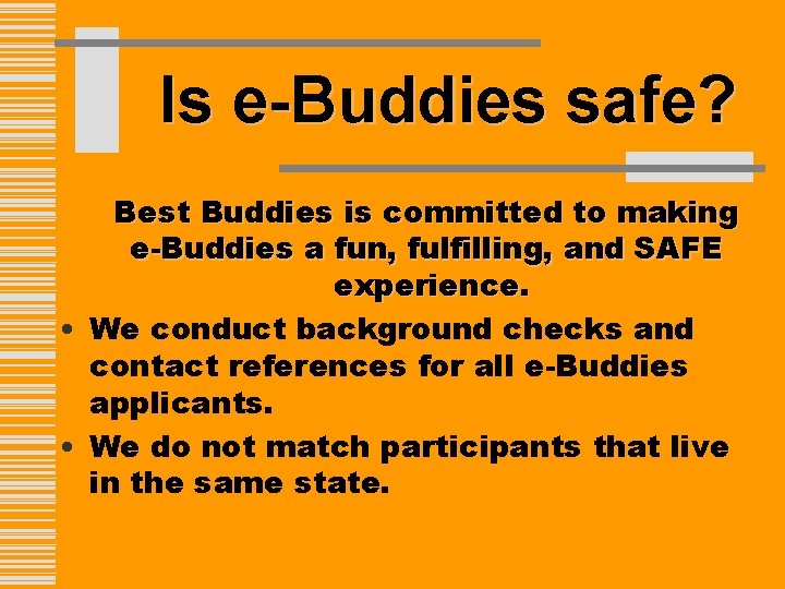 Is e-Buddies safe? Best Buddies is committed to making e-Buddies a fun, fulfilling, and