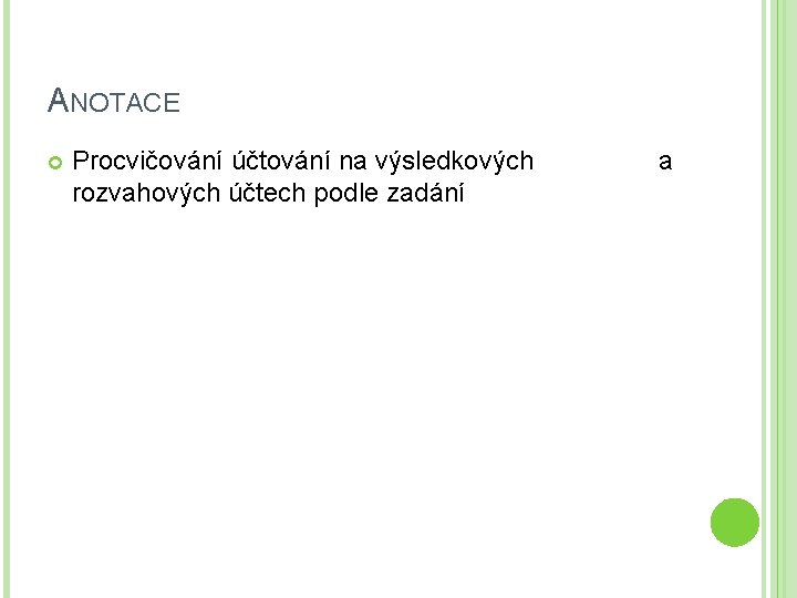 ANOTACE Procvičování účtování na výsledkových rozvahových účtech podle zadání a 