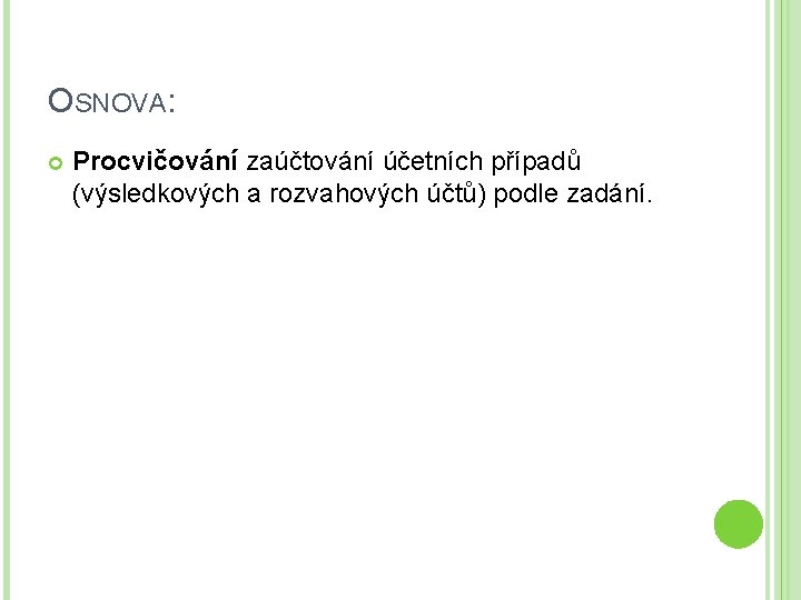 OSNOVA: Procvičování zaúčtování účetních případů (výsledkových a rozvahových účtů) podle zadání. 