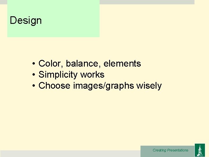 Design • Color, balance, elements • Simplicity works • Choose images/graphs wisely Creating Presentations