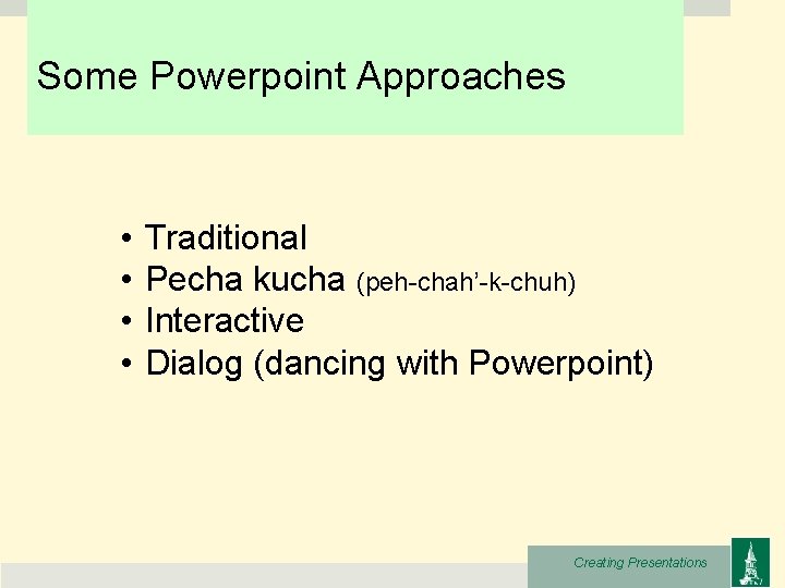 Some Powerpoint Approaches • • Traditional Pecha kucha (peh-chah’-k-chuh) Interactive Dialog (dancing with Powerpoint)