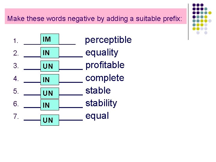 Make these words negative by adding a suitable prefix: 1. 2. 3. 4. 5.