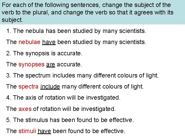 For each of the following sentences, change the subject of the verb to the