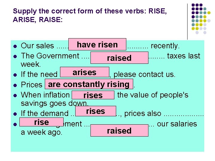 Supply the correct form of these verbs: RISE, ARISE, RAISE: l l l l