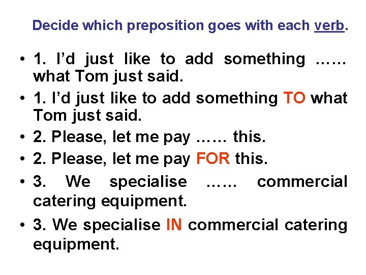 Decide which preposition goes with each verb. • 1. I’d just like to add