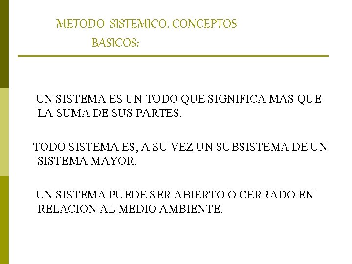 METODO SISTEMICO. CONCEPTOS BASICOS: UN SISTEMA ES UN TODO QUE SIGNIFICA MAS QUE LA