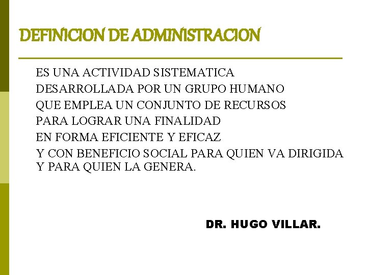 DEFINICION DE ADMINISTRACION ES UNA ACTIVIDAD SISTEMATICA DESARROLLADA POR UN GRUPO HUMANO QUE EMPLEA