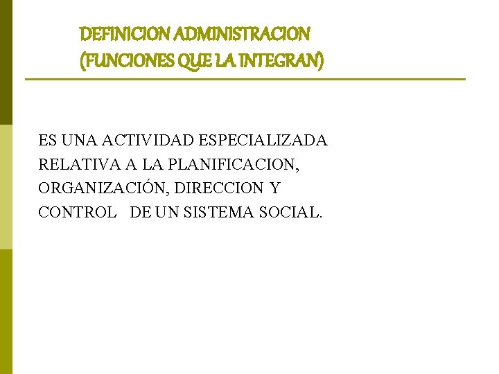 DEFINICION ADMINISTRACION (FUNCIONES QUE LA INTEGRAN) ES UNA ACTIVIDAD ESPECIALIZADA RELATIVA A LA PLANIFICACION,