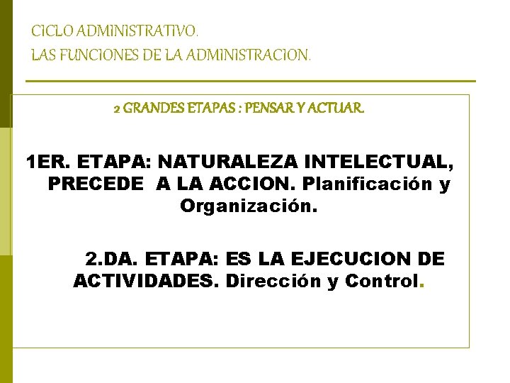 CICLO ADMINISTRATIVO. LAS FUNCIONES DE LA ADMINISTRACION. 2 GRANDES ETAPAS : PENSAR Y ACTUAR.