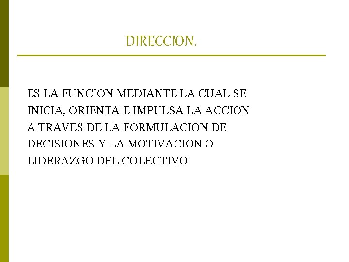 DIRECCION. ES LA FUNCION MEDIANTE LA CUAL SE INICIA, ORIENTA E IMPULSA LA ACCION