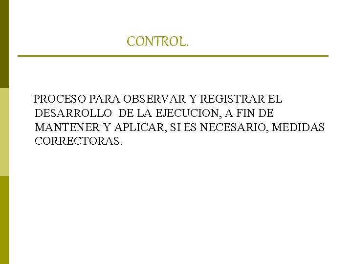 CONTROL. PROCESO PARA OBSERVAR Y REGISTRAR EL DESARROLLO DE LA EJECUCION, A FIN DE