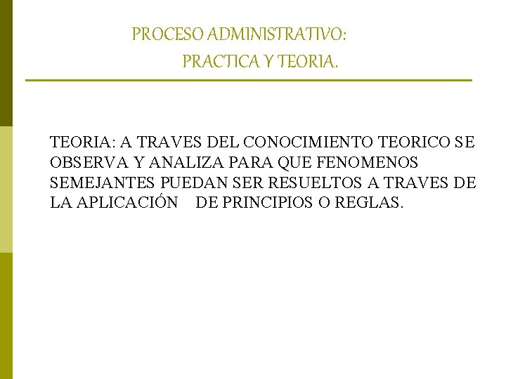 PROCESO ADMINISTRATIVO: PRACTICA Y TEORIA: A TRAVES DEL CONOCIMIENTO TEORICO SE OBSERVA Y ANALIZA