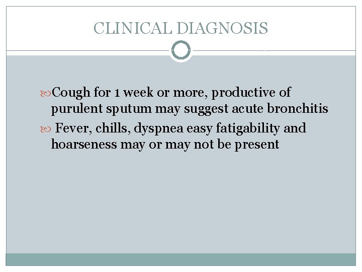 CLINICAL DIAGNOSIS Cough for 1 week or more, productive of purulent sputum may suggest