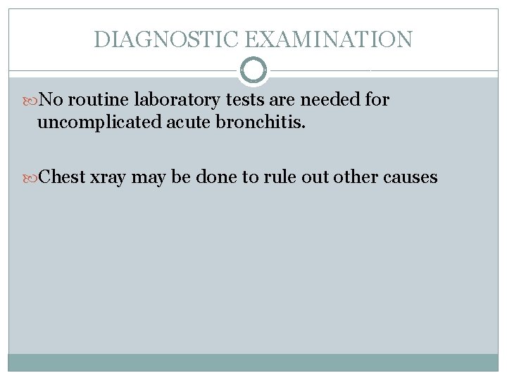 DIAGNOSTIC EXAMINATION No routine laboratory tests are needed for uncomplicated acute bronchitis. Chest xray