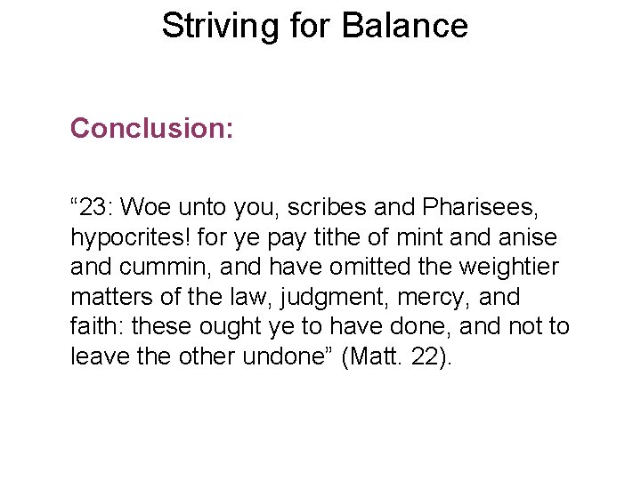 Striving for Balance Conclusion: “ 23: Woe unto you, scribes and Pharisees, hypocrites! for