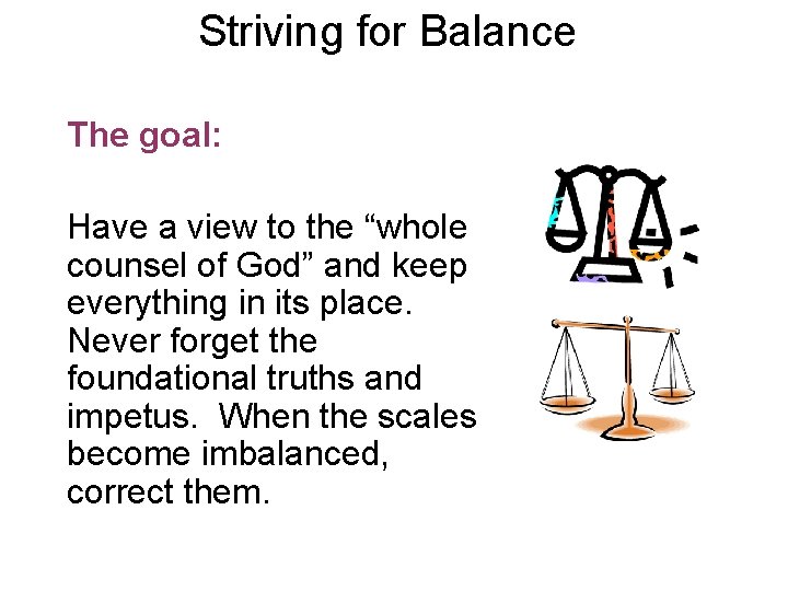 Striving for Balance The goal: Have a view to the “whole counsel of God”