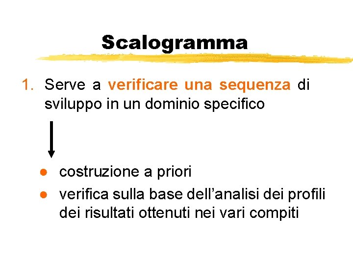 Scalogramma 1. Serve a verificare una sequenza di sviluppo in un dominio specifico ●