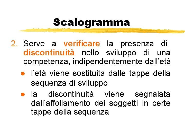 Scalogramma 2. Serve a verificare la presenza di discontinuità nello sviluppo di una competenza,