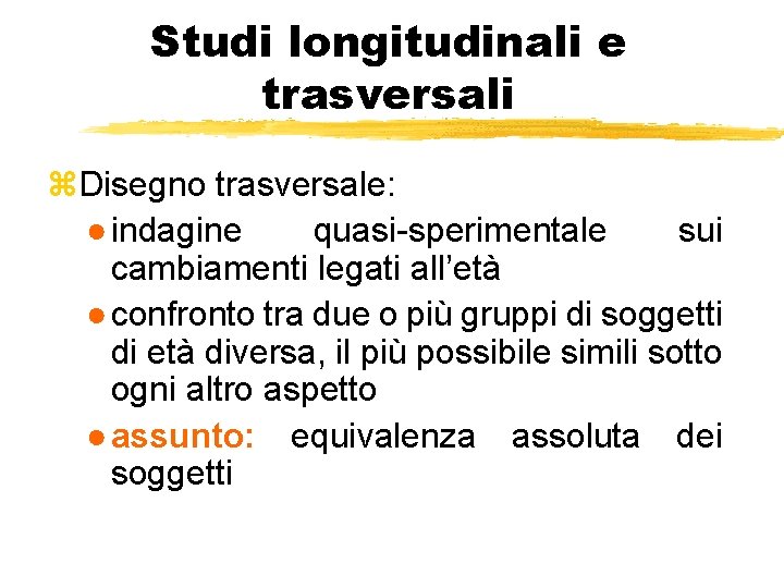 Studi longitudinali e trasversali z. Disegno trasversale: ● indagine quasi-sperimentale sui cambiamenti legati all’età