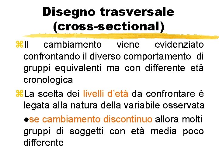 Disegno trasversale (cross-sectional) z. Il cambiamento viene evidenziato confrontando il diverso comportamento di gruppi