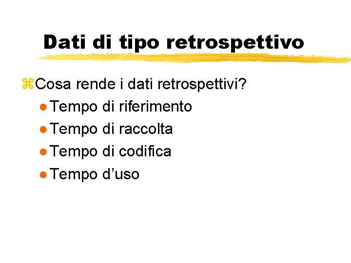 Dati di tipo retrospettivo z. Cosa rende i dati retrospettivi? ● Tempo di riferimento