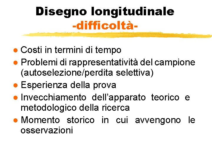 Disegno longitudinale -difficoltà● Costi in termini di tempo ● Problemi di rappresentatività del campione