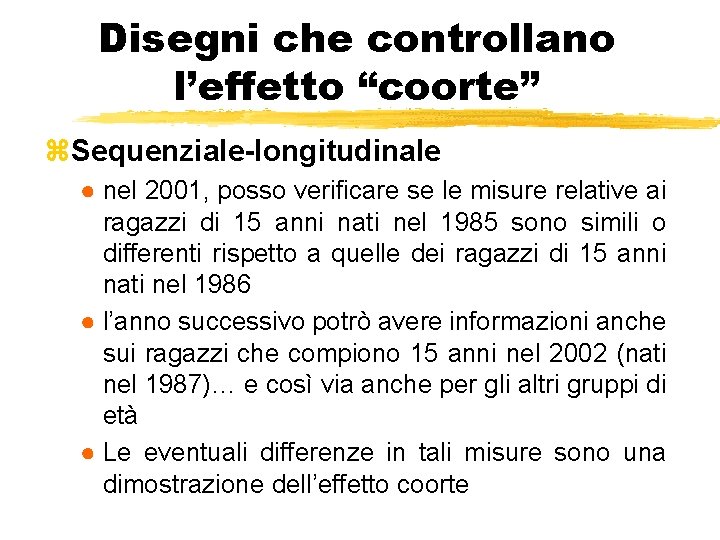 Disegni che controllano l’effetto “coorte” z. Sequenziale-longitudinale ● nel 2001, posso verificare se le