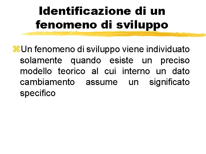 Identificazione di un fenomeno di sviluppo z. Un fenomeno di sviluppo viene individuato solamente