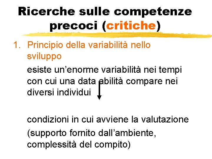 Ricerche sulle competenze precoci (critiche) 1. Principio della variabilità nello sviluppo esiste un’enorme variabilità