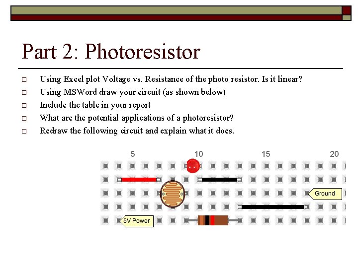 Part 2: Photoresistor o o o Using Excel plot Voltage vs. Resistance of the