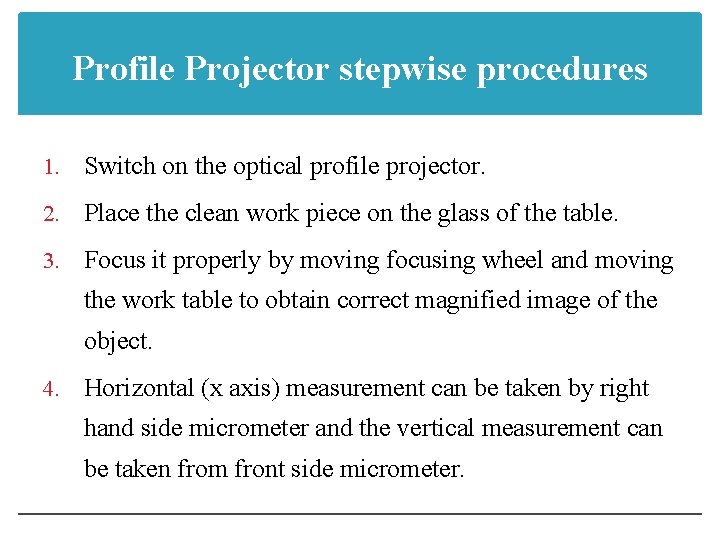 Profile Projector stepwise procedures 1. Switch on the optical profile projector. 2. Place the