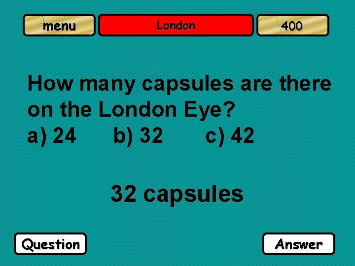 menu London 400 How many capsules are there on the London Eye? a) 24