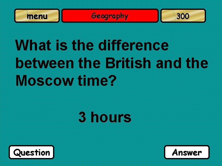 menu Geography 300 What is the difference between the British and the Moscow time?